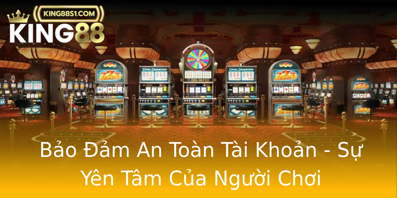 Bảo Đảm An Toàn Tài Khoản - Sự Yên Tâm Của Người Chơi Bảo Đảm An Toàn Tài Khoản - Sự Yên Tâm Của Người Chơi