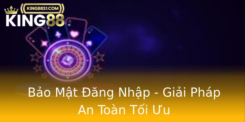 Bảo Mật Đăng Nhập - Giải Pháp An Toàn Tối Ưu Bảo Mật Đăng Nhập - Giải Pháp An Toàn Tối Ưu