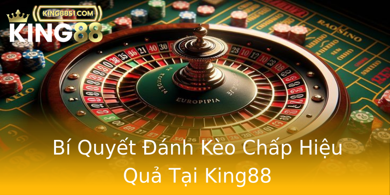 Bí Quyết Đánh Kèo Chấp Hiệu Quả Tại King88 Bí Quyết Đánh Kèo Chấp Hiệu Quả Tại King88
