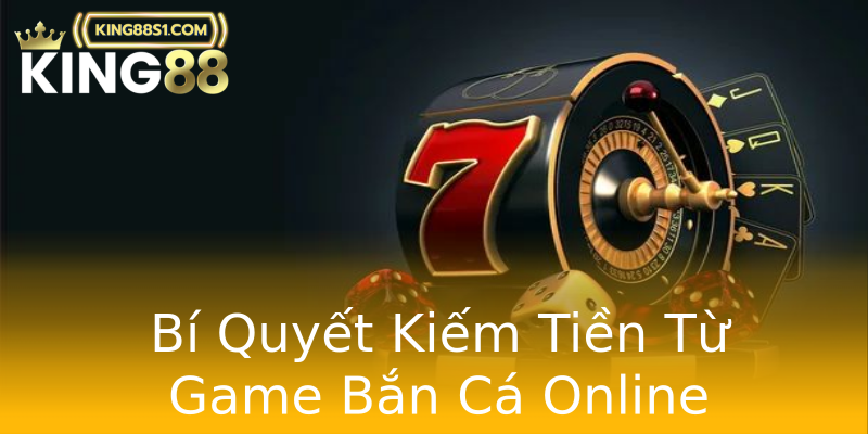 Bí Quyết Kiếm Tiền Từ Game Bắn Cá Online Bí Quyết Kiếm Tiền Từ Game Bắn Cá Online