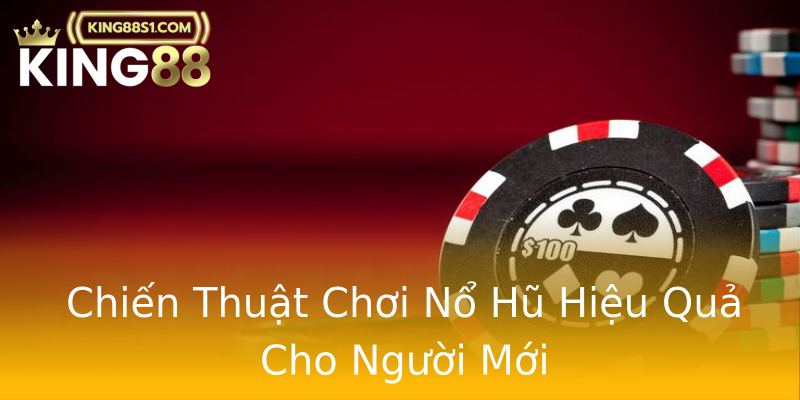 Chiến Thuật Chơi Nổ Hũ Hiệu Quả Cho Người Mới Chiến Thuật Chơi Nổ Hũ Hiệu Quả Cho Người Mới