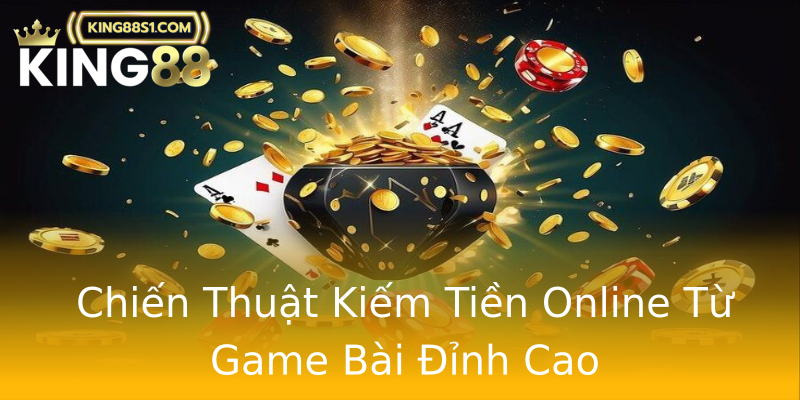 Chiến Thuật Kiếm Tiền Online Từ Game Bài Đỉnh Cao Chiến Thuật Kiếm Tiền Online Từ Game Bài Đỉnh Cao