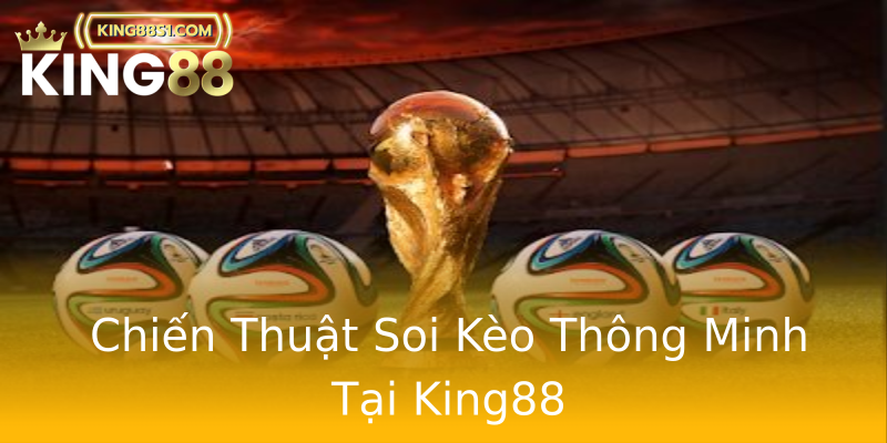 Chiến Thuật Soi Kèo Thông Minh Tại King88 Chiến Thuật Soi Kèo Thông Minh Tại King88