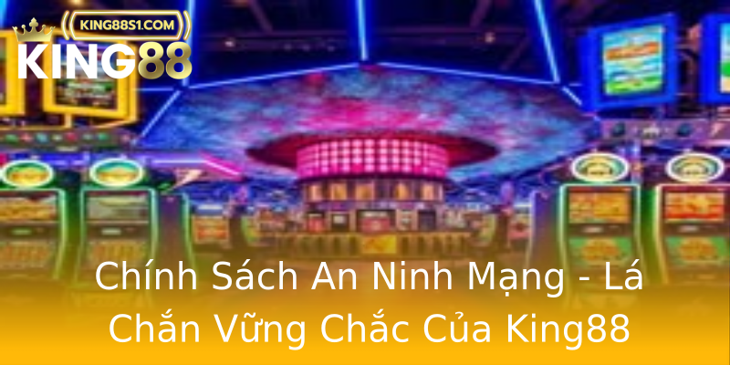 Chính Sách An Ninh Mạng - Lá Chắn Vững Chắc Của King88 Chính Sách An Ninh Mạng - Lá Chắn Vững Chắc Của King88