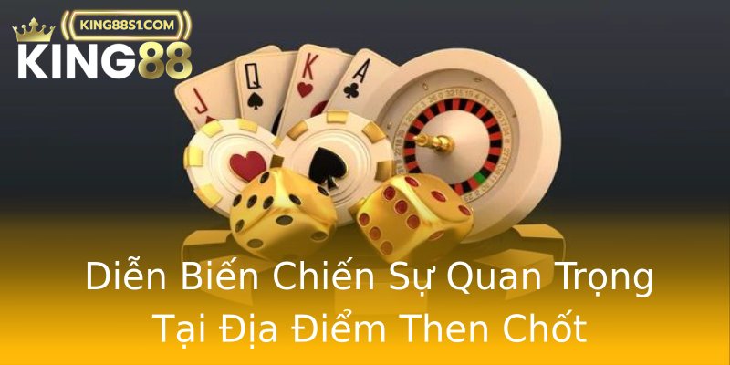 Diễn Biến Chiến Sự Quan Trọng Tại Địa Điểm Then Chốt Diễn Biến Chiến Sự Quan Trọng Tại Địa Điểm Then Chốt