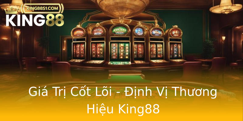 Giá Trị Cốt Lõi - Định Vị Thương Hiệu King88 Giá Trị Cốt Lõi - Định Vị Thương Hiệu King88