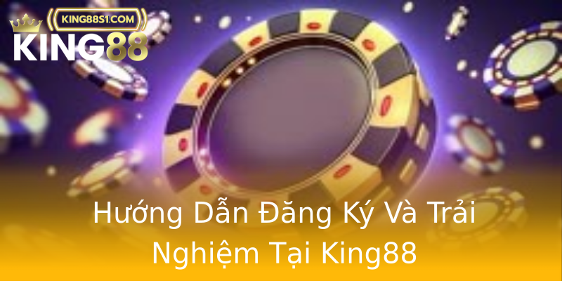 Hướng Dẫn Đăng Ký Và Trải Nghiệm Tại King88 Hướng Dẫn Đăng Ký Và Trải Nghiệm Tại King88