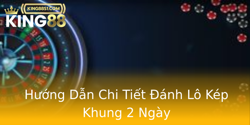 Hướng Dẫn Chi Tiết Đánh Lô Kép Khung 2 Ngày Hướng Dẫn Chi Tiết Đánh Lô Kép Khung 2 Ngày