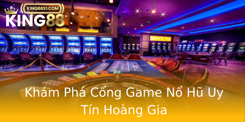 Khám Phá Cổng Game Nổ Hũ Uy Tín Hoàng Gia Khám Phá Cổng Game Nổ Hũ Uy Tín Hoàng Gia