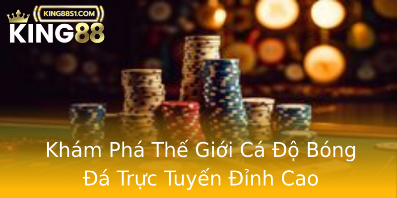Khám Phá Thế Giới Cá Độ Bóng Đá Trực Tuyến Đỉnh Cao Khám Phá Thế Giới Cá Độ Bóng Đá Trực Tuyến Đỉnh Cao