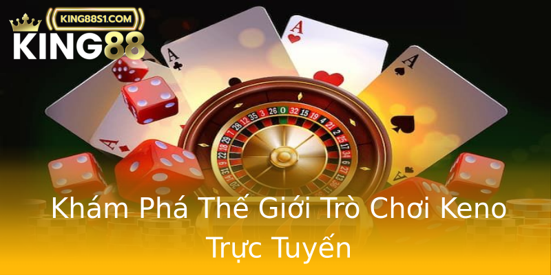 Khám Phá Thế Giới Trò Chơi Keno Trực Tuyến Khám Phá Thế Giới Trò Chơi Keno Trực Tuyến