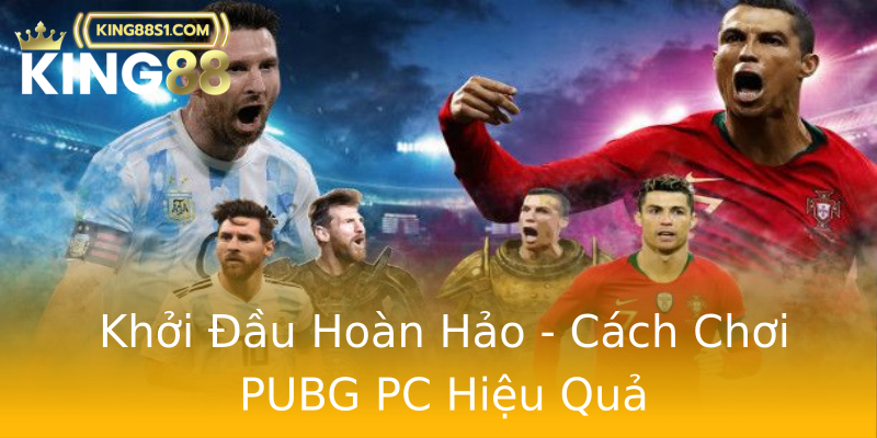 Khởi Đầu Hoàn Hảo - Cách Chơi PUBG PC Hiệu Quả Khởi Đầu Hoàn Hảo - Cách Chơi PUBG PC Hiệu Quả
