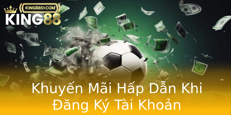Khuyến Mãi Hấp Dẫn Khi Đăng Ký Tài Khoản Khuyến Mãi Hấp Dẫn Khi Đăng Ký Tài Khoản
