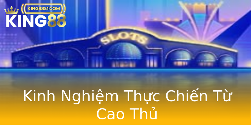 Kinh Nghiệm Thực Chiến Từ Cao Thủ Kinh Nghiệm Thực Chiến Từ Cao Thủ