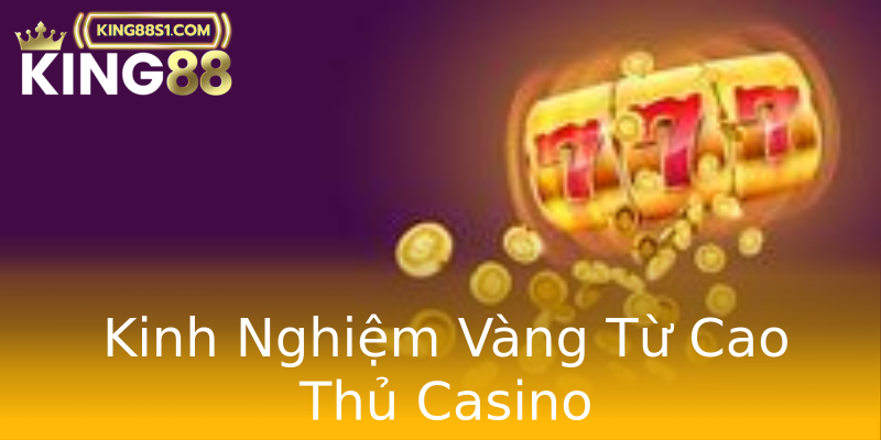Kinh Nghiệm Vàng Từ Cao Thủ Casino Kinh Nghiệm Vàng Từ Cao Thủ Casino