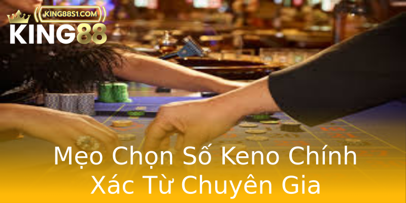 Mẹo Chọn Số Keno Chính Xác Từ Chuyên Gia Mẹo Chọn Số Keno Chính Xác Từ Chuyên Gia