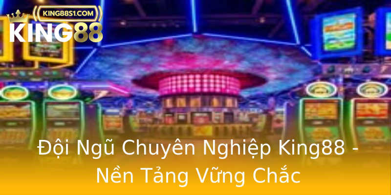 Đội Ngũ Chuyên Nghiệp King88 - Nền Tảng Vững Chắc Đội Ngũ Chuyên Nghiệp King88 - Nền Tảng Vững Chắc