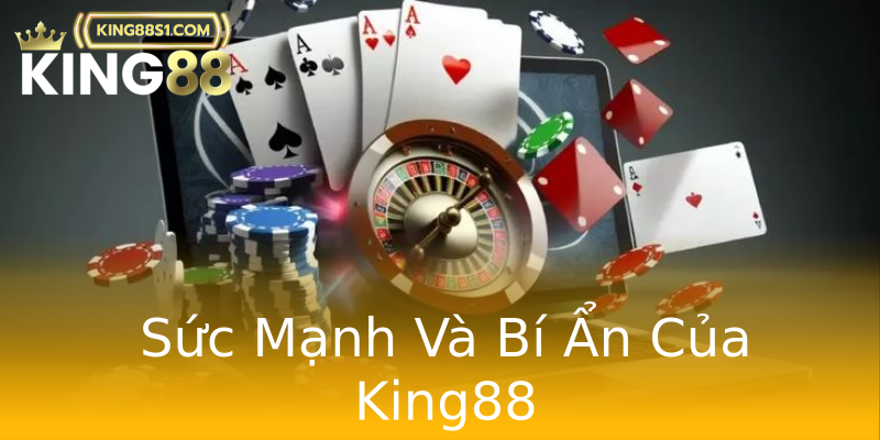 Sức Mạnh Và Bí Ẩn Của King88 Sức Mạnh Và Bí Ẩn Của King88
