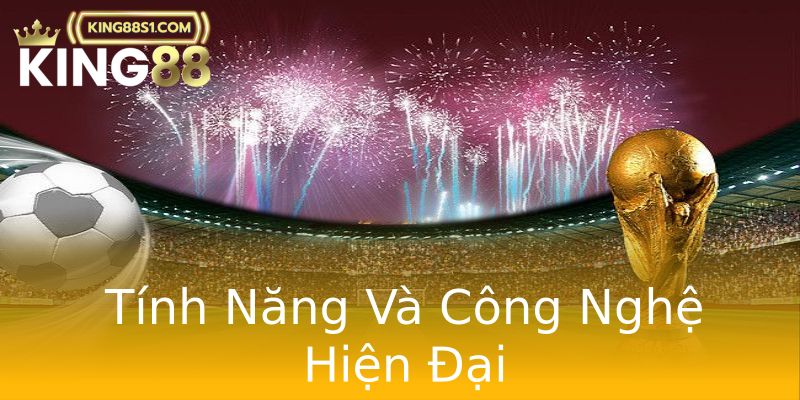 Tính Năng Và Công Nghệ Hiện Đại Tính Năng Và Công Nghệ Hiện Đại