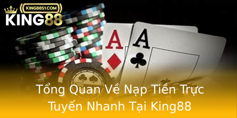 Tổng Quan Về Nạp Tiền Trực Tuyến Nhanh Tại King88 Tổng Quan Về Nạp Tiền Trực Tuyến Nhanh Tại King88