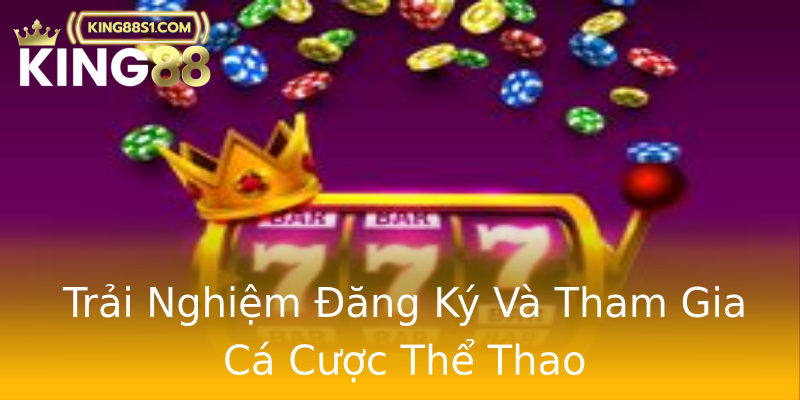 Trải Nghiệm Đăng Ký Và Tham Gia Cá Cược Thể Thao Trải Nghiệm Đăng Ký Và Tham Gia Cá Cược Thể Thao