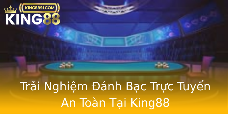Trải Nghiệm Đánh Bạc Trực Tuyến An Toàn Tại King88 Trải Nghiệm Đánh Bạc Trực Tuyến An Toàn Tại King88