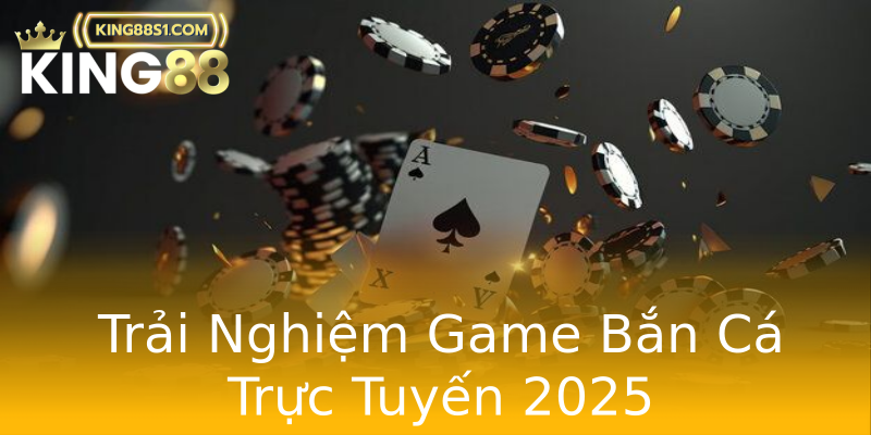 Trải Nghiệm Game Bắn Cá Trực Tuyến 2025 Trải Nghiệm Game Bắn Cá Trực Tuyến 2025